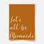 Let's all be mermaids - Fine Art Print