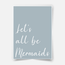 Let's all be mermaids - Fine Art Print